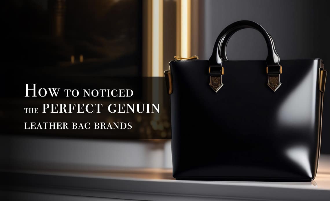 How to noticed the perfect genuine leather bag brands